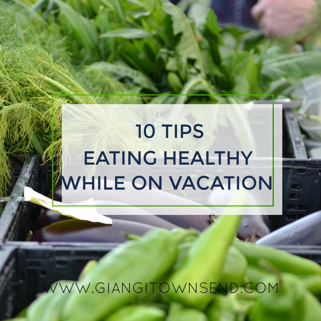 10 Tips For Eating Healthy While On Vacation