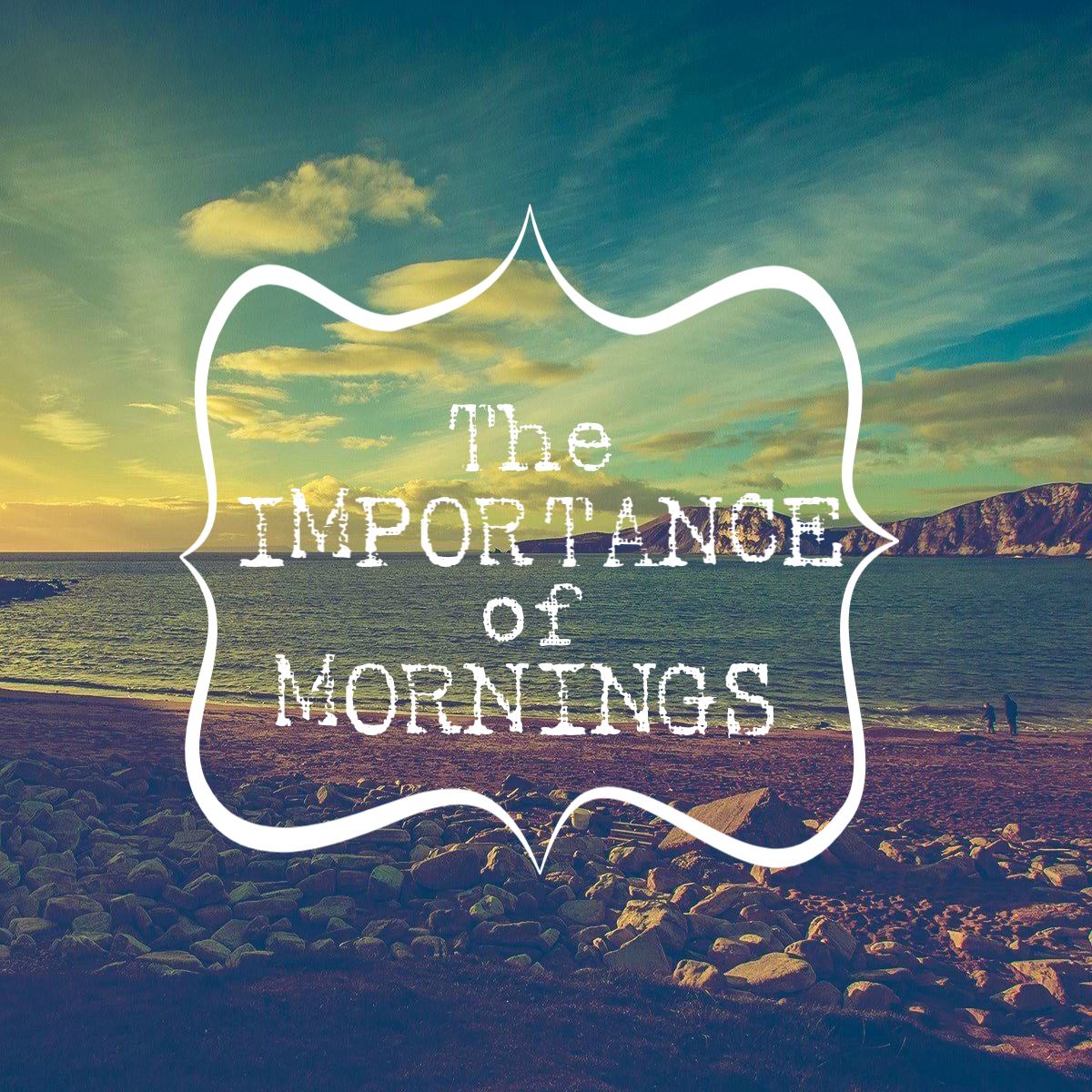 THE IMPORTANCE OF MORNINGS