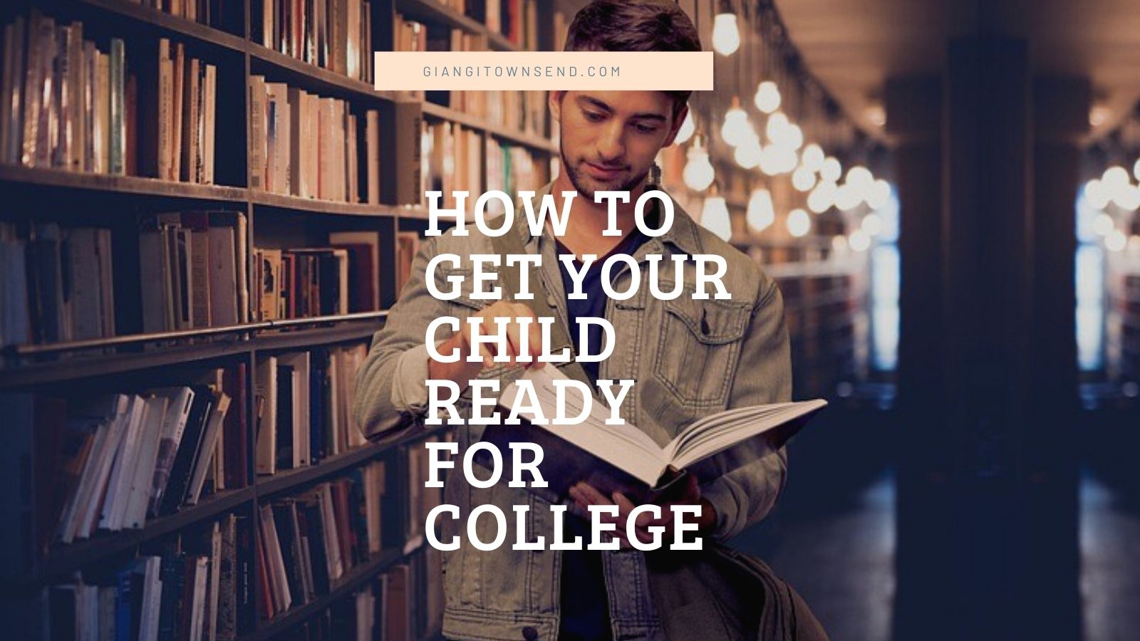 How To Get Your Child Ready For College - Giangi